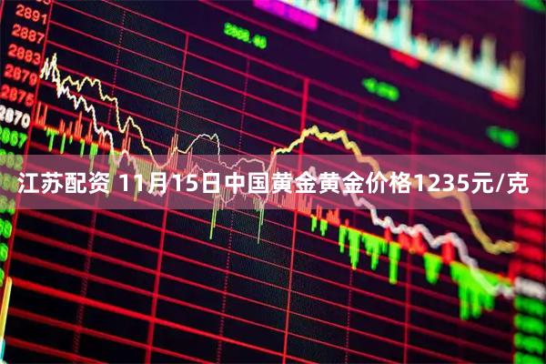 江苏配资 11月15日中国黄金黄金价格1235元/克
